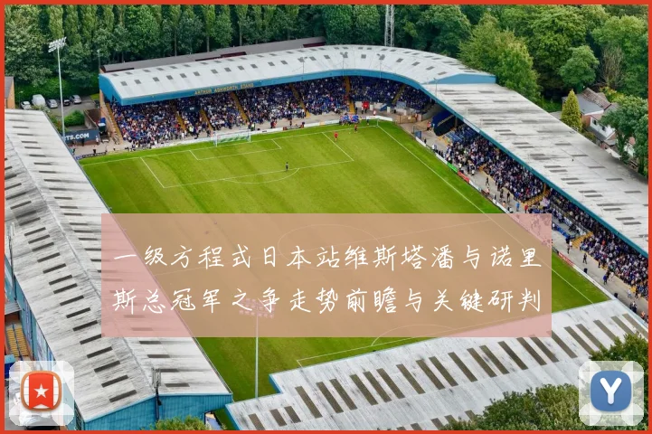一级方程式日本站维斯塔潘与诺里斯总冠军之争走势前瞻与关键研判